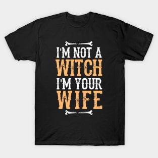 I'm Not A Witch I'm Your Wife -  Fun Halloween Gift Happy Halloween Costumes Trick Or Treat Scary Gift T-Shirt